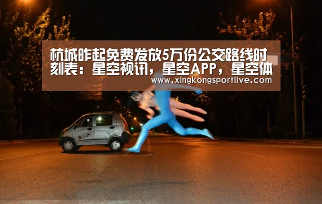 杭城昨起免费发放5万份公交路线时刻表:星空视讯,星空APP,星空体育,星空真人(图2) 星空视讯,星空APP,星空体育,星空真人